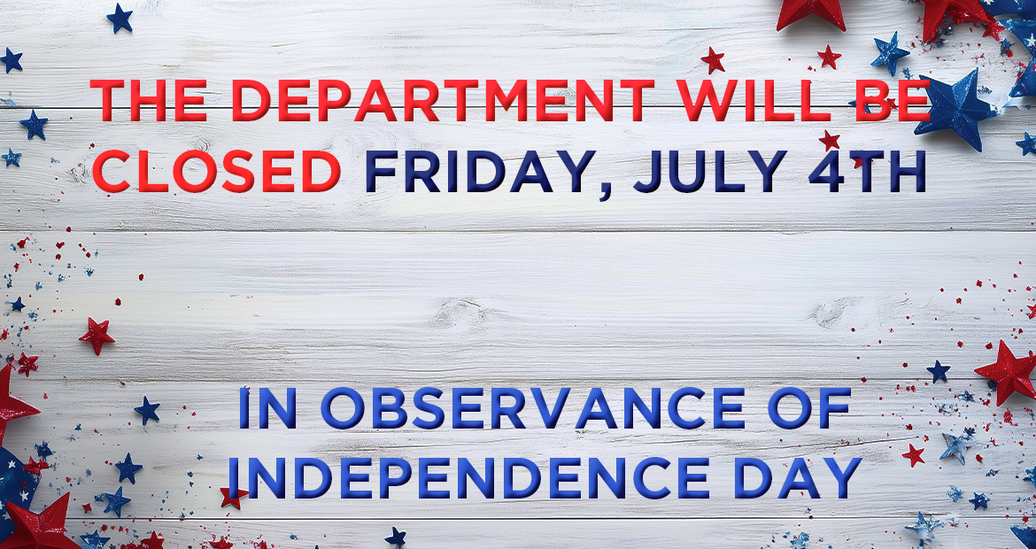 The Department will closed Friday, July 4th in Observance of Independence Day