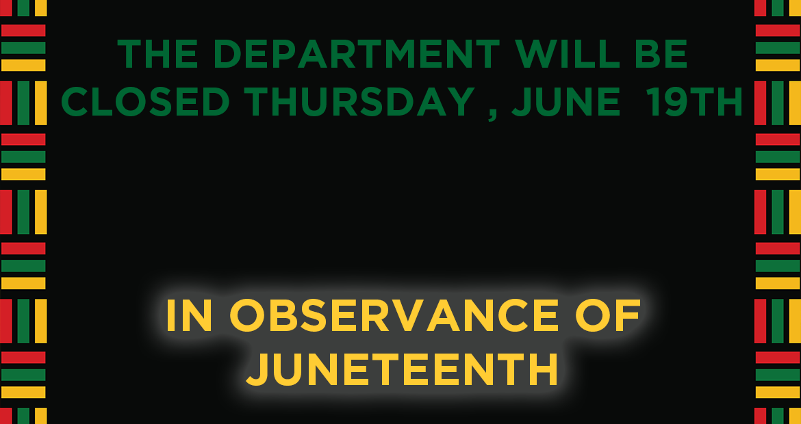 The Department will closed Thursday, June 19th in Observance of Juneteenth
