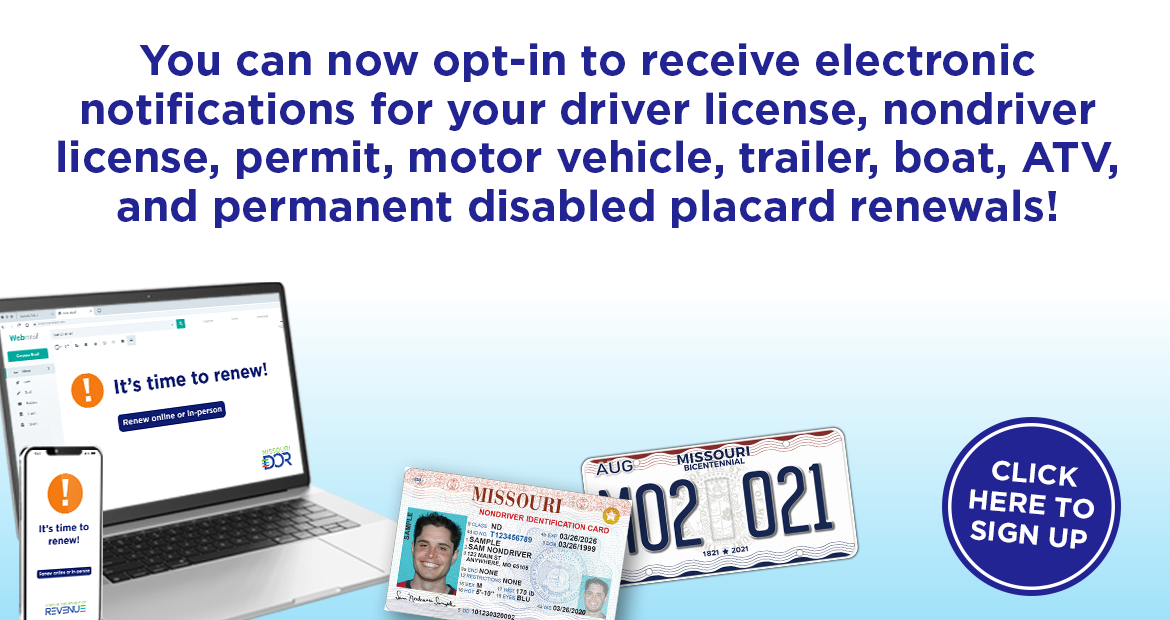 You can now opt-in to receive electronic notifications for your driver license, nondriver license, permit, motor vehicle, trailer, boat, atv, and permanent disabled placard renewals
