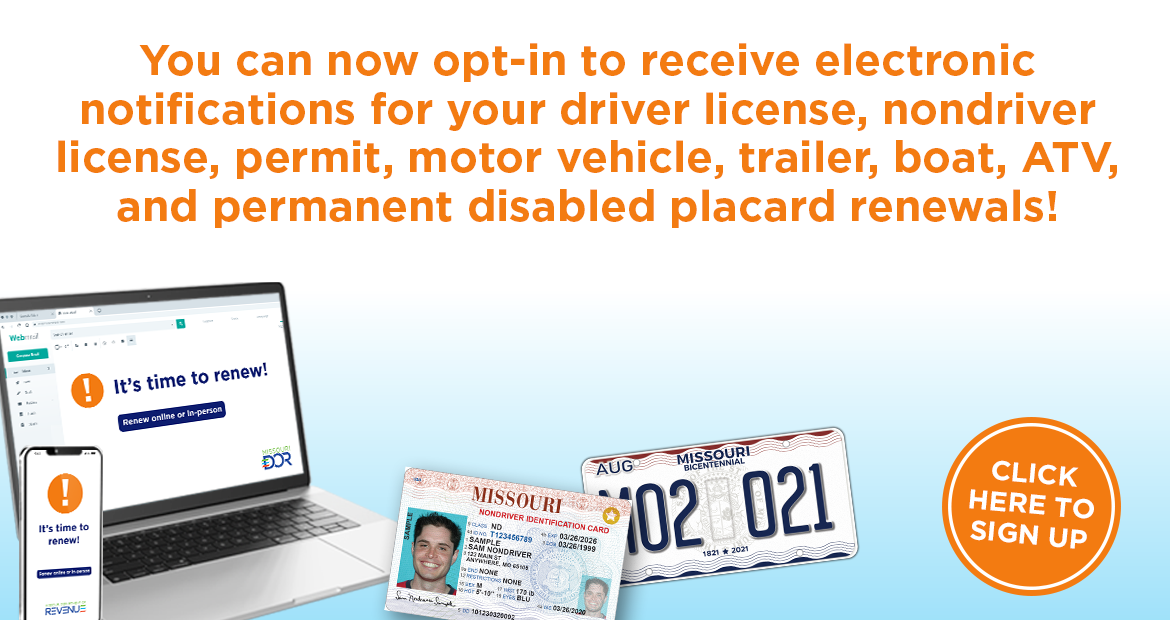 You can now opt-in to receive electronic notifications for your driver license, nondriver license, permit, motor vehicle, trailer, boat, atv, and permanent disabled placard renewals
