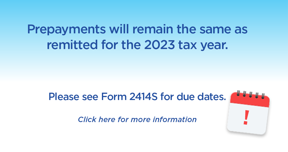 Prepayments will remain the same as remitted for the 2023 tax year.
