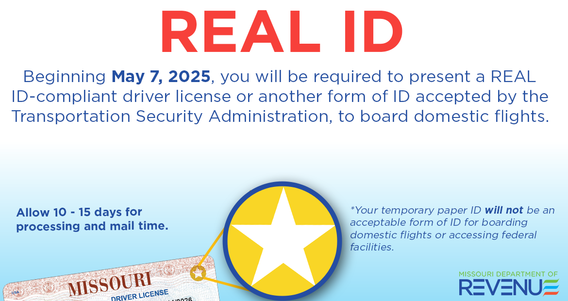 Beginning May 7, 2025, you wiil be required to present a REAL ID-Compliant driver license or another form of ID accepted by the Transportation Security Administration to board domestic flights.