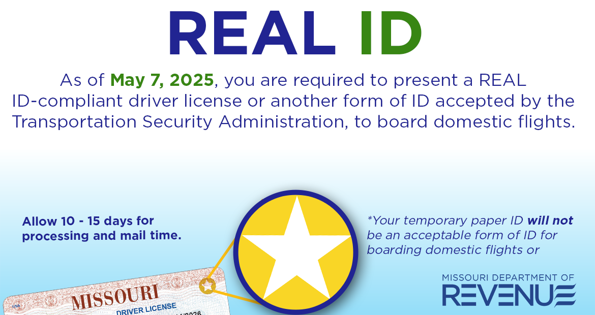 Beginning May 7, 2025, you wiil be required to present a REAL ID-Compliant driver license or another form of ID accepted by the Transportation Security Administration to board domestic flights.