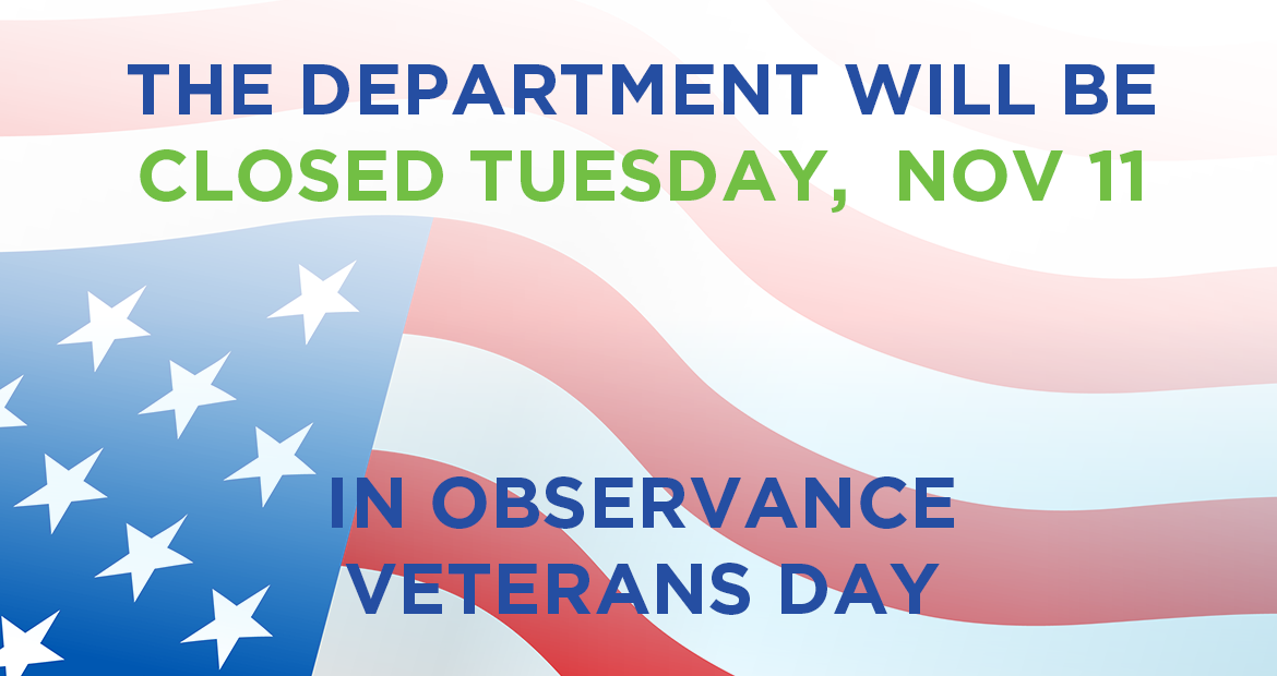 The Department will closed Tuesday, November 11th in Observance of Veterans Day