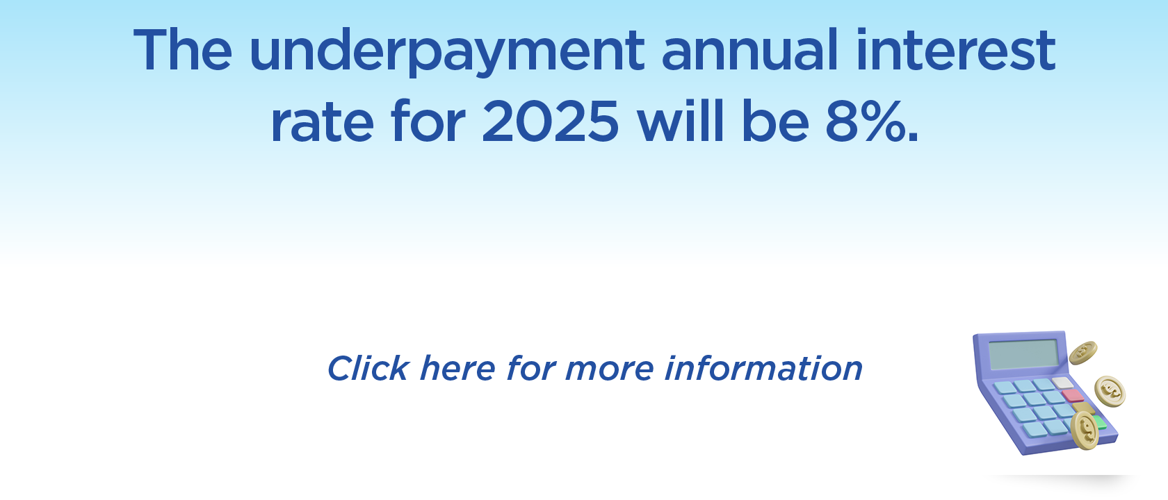 The underpayment annual interest rate for 2025 will be 8%.